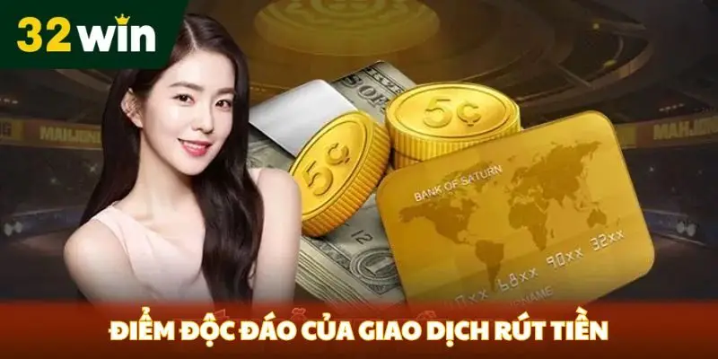 Điểm độc đáo của giao dịch rút tiền 32win