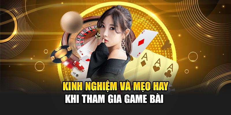 Kinh nghiệm và mẹo hay khi tham gia game bài