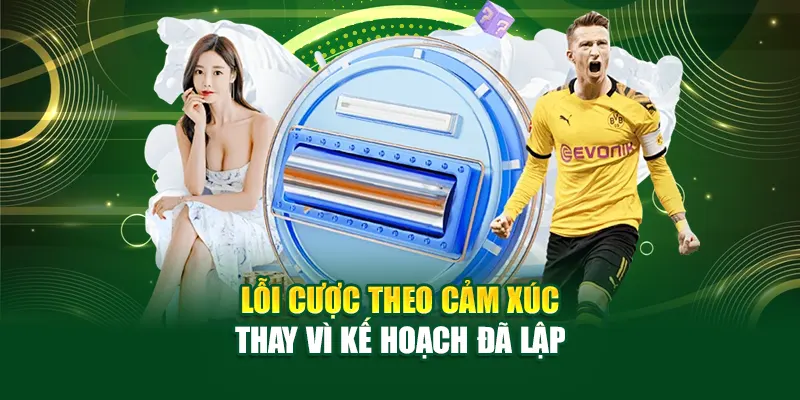 Lỗi cược theo cảm xúc thay vì kế hoạch đã lập