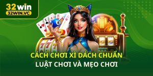 Cách chơi Xì Dách chuẩn và mẹo thắng nhanh cho tân thủ