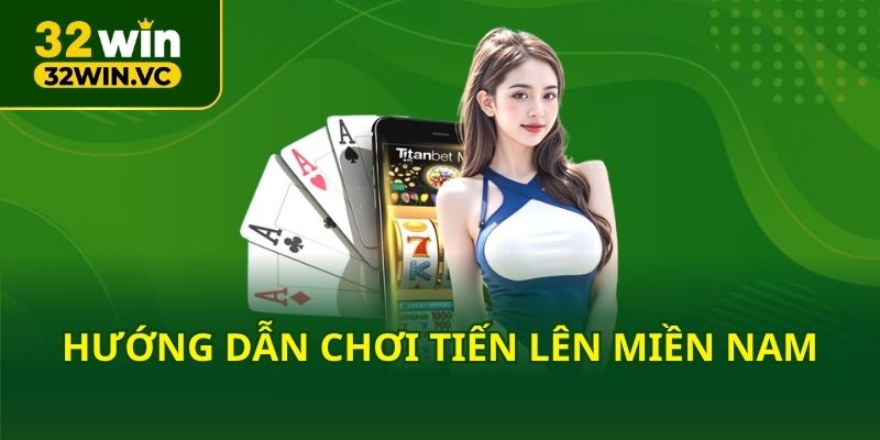 Hướng dẫn chơi tiến lên miền Nam tại 32WIN