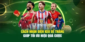 Cách Nhận Diện Kèo Dễ Thắng Tối Ưu Hiệu Quả Cược