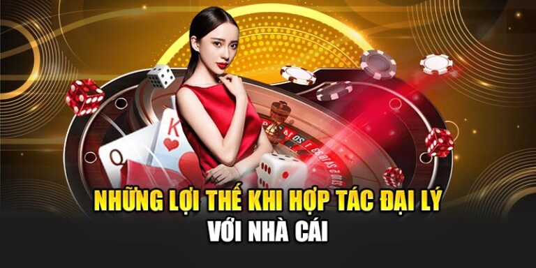 Những lợi thế khi hợp tác đại lý với nhà cái