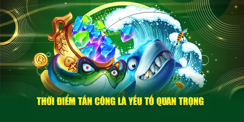 Thời điểm tấn công là yếu tố quan trọng
